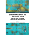Dipesh Chakrabarty and the Global South: Subaltern Studies, Postcolonial Perspectives, and the Anthropocene