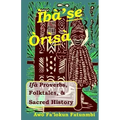 Iba Se Orisa: Ifa Proverbs, Folktales, Sacred History And Prayer