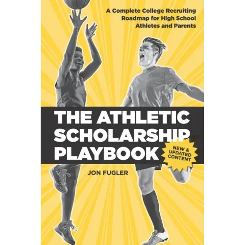 The Athletic Scholarship Playbook: A Complete College Recruiting Roadmap for High School Athletes and Parents