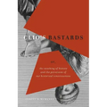 Clio's Bastards: Or, the Wrecking of History and the Perversion of Our Historical Consciousness