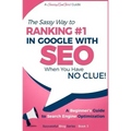 SEO - The Sassy Way of Ranking #1 in Google - when you have NO CLUE!: Beginner's Guide to Search Engine Optimization and Internet Marketing