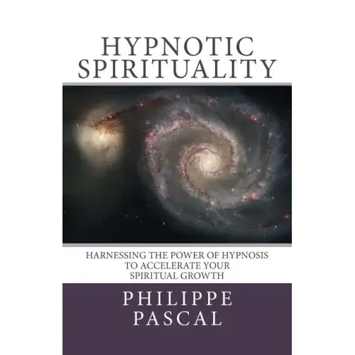 Hypnotic Spirituality: Harnessing the power of hypnosis to accelerate your spiritual growth