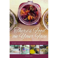 There's Food on Your Face: The Hippy Homemaker's DIY Guide to Natural Health & Beauty