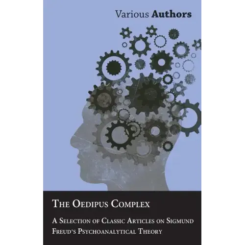 The Oedipus Complex - A Selection of Classic Articles on Sigmund Freud's Psychoanalytical Theory