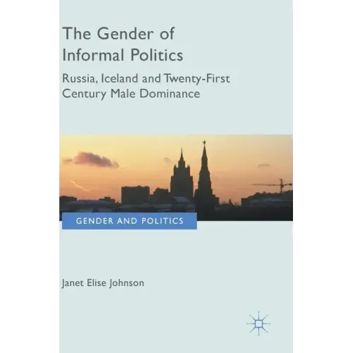 The Gender of Informal Politics: Russia, Iceland and Twenty-First Century Male Dominance
