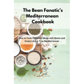 The Bean Fanatic's Mediterranean Cookbook: How to Cook Complete Meals with Beans and Grains Like A True Mediterranean