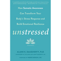 Unstressed: How Somatic Awareness Can Transform Your Body's Stress Response and Build Emotional Resilience