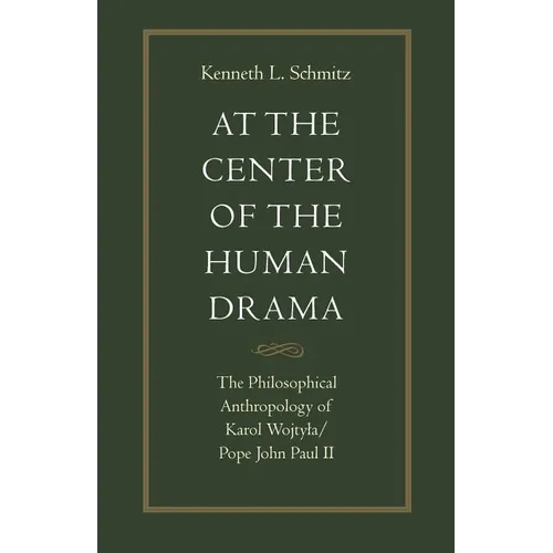 At the Center of the Human Drama: The Philosophy of Karol Wojtyla/Pope John Paul II