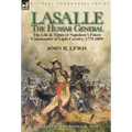 Lasalle-the Hussar General: the Life & Times of Napoleon's Finest Commander of Light Cavalry, 1775-1809