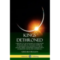 Kings Dethroned: A History of the Evolution of Astronomy from the Time of the Roman Empire Up to the Present Day; Showing It to Be an A