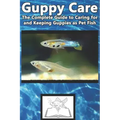 Guppy Care: The Complete Guide to Caring for and Keeping Guppies as Pet Fish