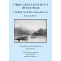 Three Great Sufi Poets of Kashmir: Lalla Ded, Nund Rishi, Ghani Kashmiri: Selected Poems
