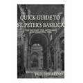 Quick Guide to St. Peter's Basilica: The history, the artworks and essential tips