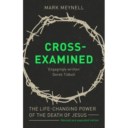 Cross-Examined: The Life-Changing Power Of The Death Of Jesus