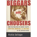 Beggars and Choosers: How the Politics of Choice Shapes Adoption, Abortion, and Welfare in the United States