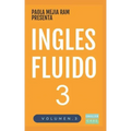 Inglés Fluido 3: EL MAS EXITOSO CURSO DE INGLES Lecciones BÁSICAS, intermedias y avanzadas GRAMATICA, vocabulario y frases fáciles; para avanzar.