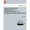 Viaje al pais de los Tehuelches, pt. I. Exploraciones en la Patagonia austral. [With map.]