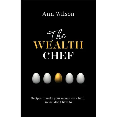 The Wealth Chef: Recipes to Make Your Money Work Hard, So You Don't Have to