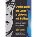 Graphic Novels and Comics in Libraries and Archives: Essays on Readers, Research, History and Cataloging