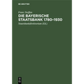 Die Bayerische Staatsbank 1780-1930: Geschichte Und Geschäfte Einer Öffentlichen Bank. Zur 150. Wiederkehr Des Gründungstages