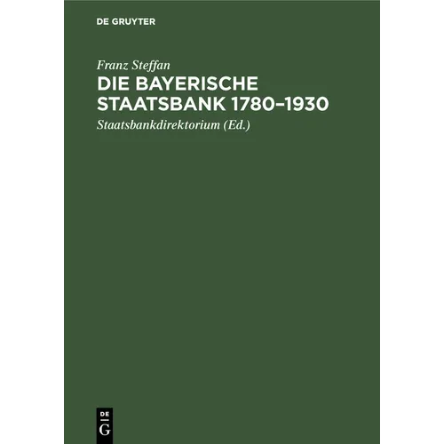Die Bayerische Staatsbank 1780-1930: Geschichte Und Geschäfte Einer Öffentlichen Bank. Zur 150. Wiederkehr Des Gründungstages