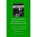 Peter Maurin's Ecological Lay New Monasticism: A Catholic Green Revolution Developing Rural Ecovillages, Urban Houses of Hospitality, & Eco-Universiti