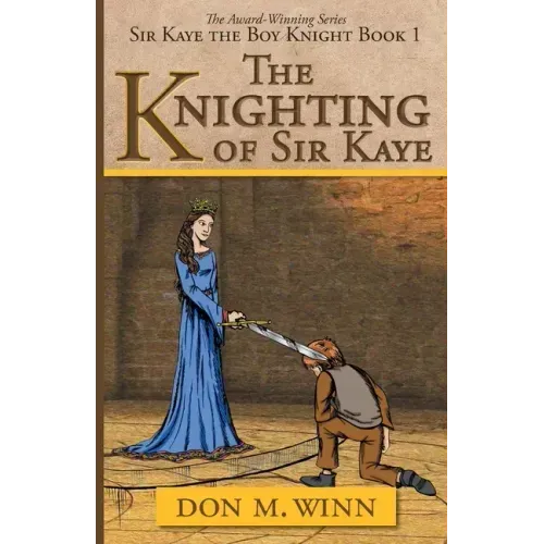 The Knighting of Sir Kaye: Sir Kaye the Boy Knight Book 1