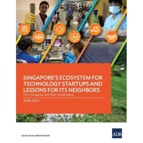 Singapore's Ecosystem for Technology Startups and Lessons for Its Neighbors