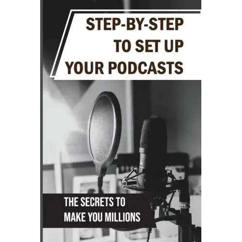 Step-By-Step To Set Up Your Podcasts: The Secrets To Make You Millions: Area Of Media Production