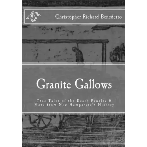 Granite Gallows: True Tales of the Death Penalty & More from New Hampshire's H