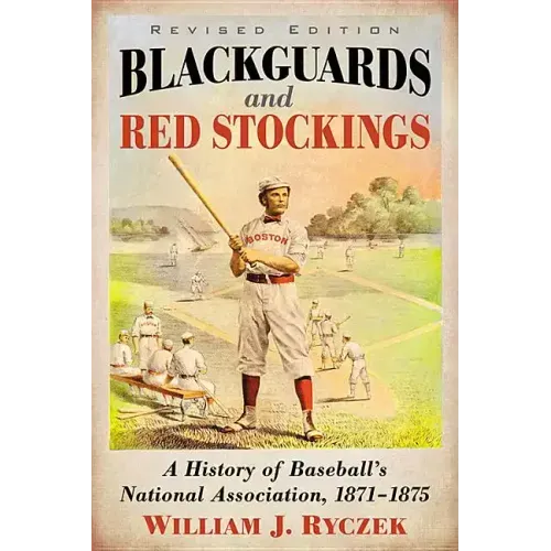 Blackguards and Red Stockings: A History of Baseball's National Association, 1871-1875, Revised Edition