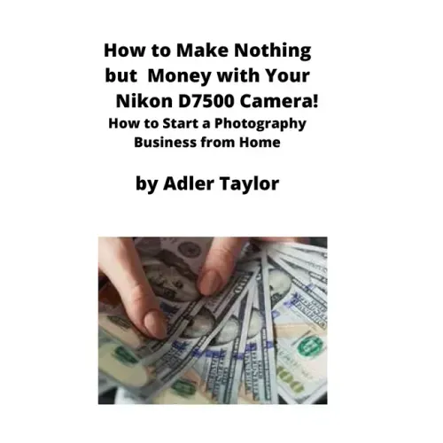 How to Make Nothing but Money with Your Nikon D7500 Camera!: How to Start a Photography Business from Home
