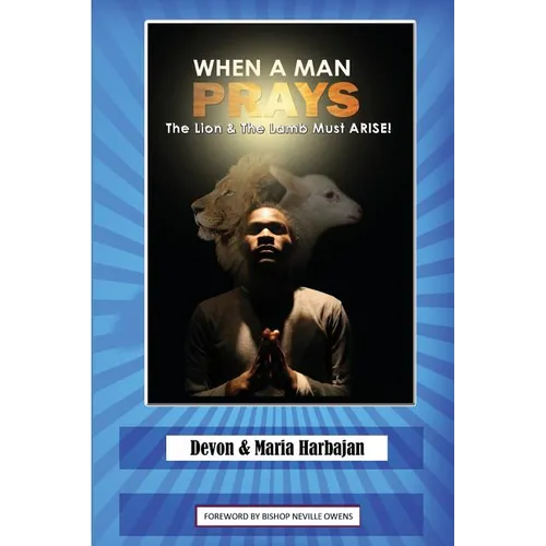 When A Man Prays: The Lion And The Lamb Must ARISE