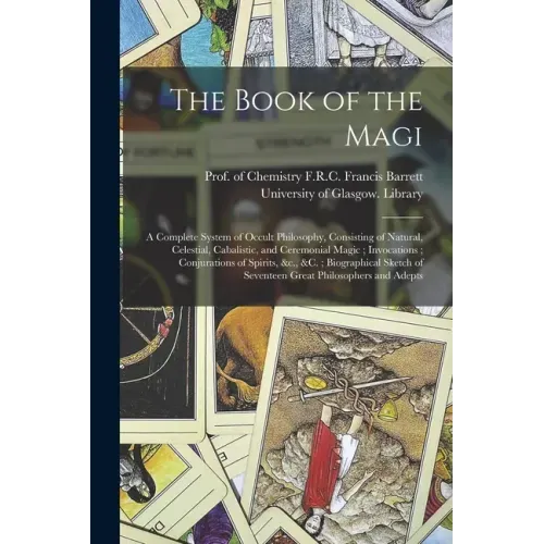 The Book of the Magi: a Complete System of Occult Philosophy, Consisting of Natural, Celestial, Cabalistic, and Ceremonial Magic; Invocation