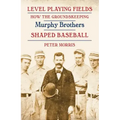 Level Playing Fields: How the Groundskeeping Murphy Brothers Shaped Baseball