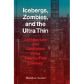 Icebergs, Zombies, and the Ultra-Thin: Architecture and Capitalism in the 21st Century