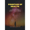 Fountain of Health: Regain Your Health, Happiness, and Lose Weight. A Revolution in Health for Everybody
