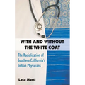 With and Without the White Coat: The Racialization of Southern California's Indian Physicians