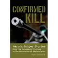 Confirmed Kill: Heroic Sniper Stories from the Jungles of Vietnam to the Mountains of Afghanistan