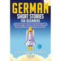 German Short Stories for Beginners: 10 Exciting Short Stories to Easily Learn German & Improve Your Vocabulary