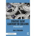 Strategic Talent Leadership for Educators: A Practical Toolkit