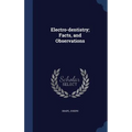 Electro-dentistry; Facts, and Observations