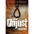 An Unjust Hanging: Sent to the gallows by folly, ignorance and a doctor's selfish cruelty