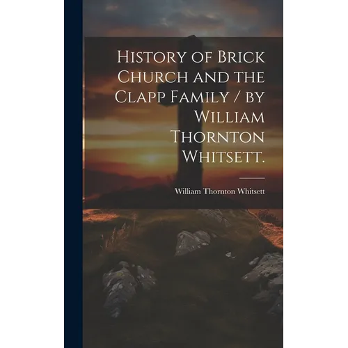 History of Brick Church and the Clapp Family / by William Thornton Whitsett.