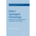 John's Apologetic Christology: Legitimation and Development in Johannine Christology
