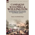 Campaigns With Hill & Wellington: the Reminiscences of an Officer of the 92nd-the Gordon Highlanders-in the Peninsula and at Waterloo, 1809-1816