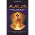 Buddhism: Buddhism Plain And Simple Beginners Guide (Meditation Techniques, Acceptance & Spiritual Practice