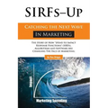 SIRFs Up - Catching the Next Wave in Marketing: The Story of How "Spend to Impact Response Functions" (SIRFS), Algorithms and Software Are Changing Th