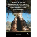 Memory, Place and Aboriginal-Settler History: Understanding Australians' Consciousness of the Colonial Past