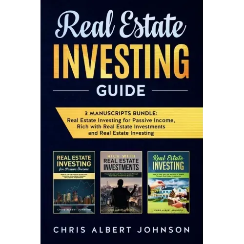 Real Estate Investing Guide: 3 Manuscripts Bundle: Real Estate Investing for Passive Income, Rich with Real Estate Investments and Real Estate Investi
